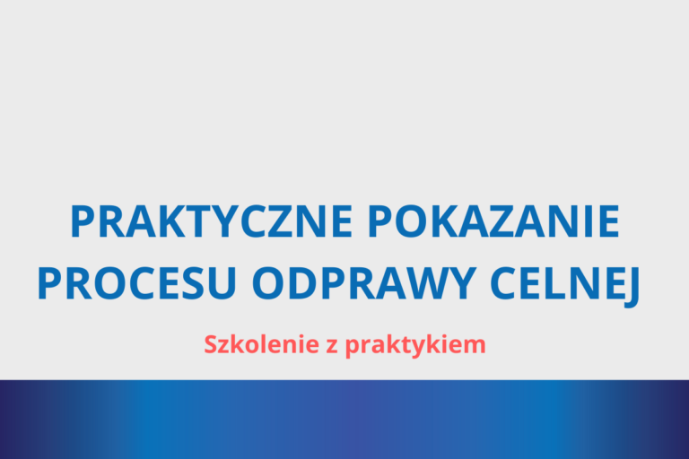 Praktyczne pokazanie procesu odprawy celnej – szkolenie 3h